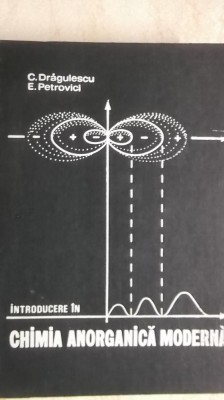 C. Dragulescu, E. Petrovici - Introducere in chimia anorganica moderna foto