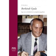 Borb&aacute;ndi Gyula - Egy sors a k&uuml;ldet&eacute;s &eacute;s szolg&aacute;lat jegy&eacute;ben - Petrik B&eacute;la