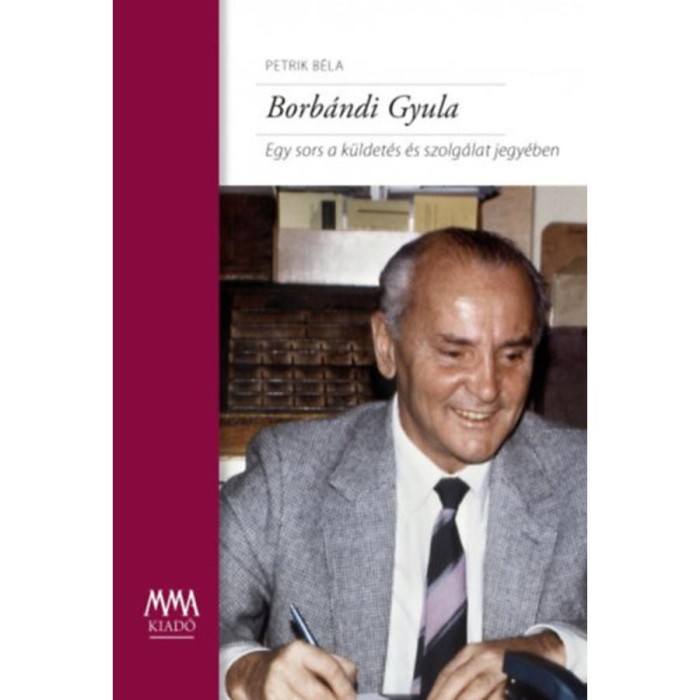 Borb&aacute;ndi Gyula - Egy sors a k&uuml;ldet&eacute;s &eacute;s szolg&aacute;lat jegy&eacute;ben - Petrik B&eacute;la
