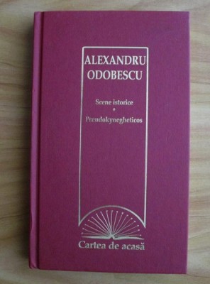 Alexandru Odobescu - Scene istorice. Pseudokynegheticos (2009, editie cartonata) foto