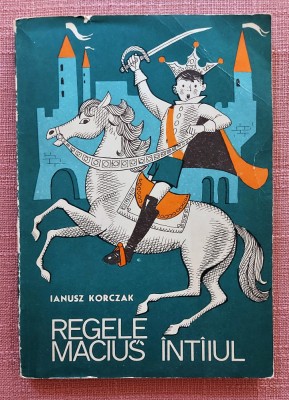 Regele Macius Intaiul. Ilustratii de Dana Marinescu - Ianusz Korczak foto