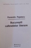 Bucurestii cafenelelor literare / Florentin Popescu