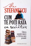 Cum te poți rata ca scriitor - Alex Ștefănescu, Humanitas, 2009, Roman, Beletristica