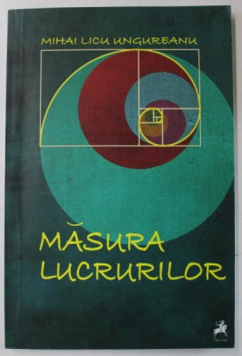 MASURA LUCRURILOR , VERSURI de MIHAI LICU UNGUREANU , 2016 , DEDICATIE * foto