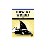 How AI Works: From Sorcery to Science