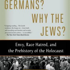 Why the Germans? Why the Jews?: Envy, Race Hatred, and the Prehistory of the Holocaust