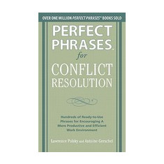 Perfect Phrases for Conflict Resolution: Hundreds of Ready-To-Use Phrases for Encouraging a More Productive and Efficient Work Environment