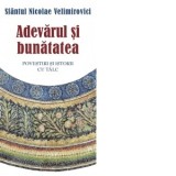 Adevarul si bunatatea. Povestiri si istorii cu talc - Sfantul Nicolae Velimirovici