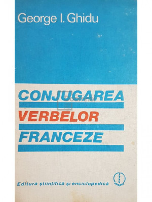 Gheorghe I. Ghidu - Conjugarea verbelor franceze (editia 1983) foto