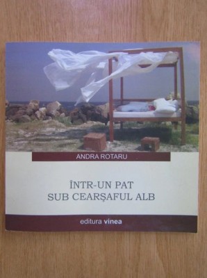 Andra Rotaru, Intr-un pat sub cearsaful alb Editura Vinea 2005 foto