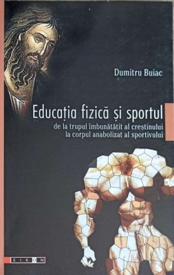 EDUCATIA FIZICA SI SPORTUL DE LA TRUPUL IMBUNATATIT AL CRESTINULUI LA CORPUL ANABOLIZAT AL SPORTULUI-DUMITRU BUI foto