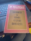 P. P. Panaitescu - Contribuții Istoria Culturii Rom&acirc;nești, Editura Minerva, 1971, 637 pagini, studii literare, broșat