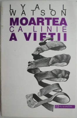 Moartea ca linie a vietii. Biologia mortii &amp;ndash; Lyall Watson foto