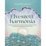 Elveszett harm&oacute;nia - Hogyan tal&aacute;lhatunk vissza &ouml;nmagunkhoz a test, az &eacute;rzelmek &eacute;s a kapcsolatok &uacute;tj&aacute;n - T&oacute;th R&eacute;ka Ibolya