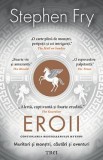 Eroii. Muritori si monstri, cautari si aventuri - Stephen Fry