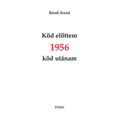 K&amp;ouml;d előttem 1956 k&amp;ouml;d ut&amp;aacute;nam - B&amp;aacute;ndi Kund foto