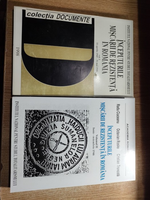 Inceputurile miscarii de rezistenta in Romania: Volumul I. 11 aprilie 1945 - 31 mai 1946 + volumul II. 1 iunie - 18 noiembrie 1946 - Radu Ciuceanu s.a
