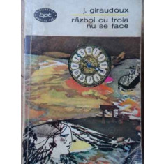 Razboi Cu Troia Nu Se Face - J. Giraudoux ,520950