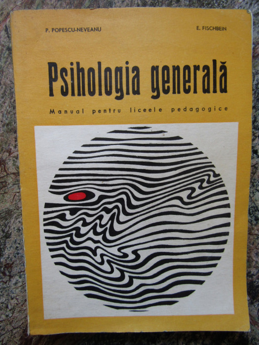 PSIHOLOGIA GENERALA Manual pentru liceele pedagogice Popescu-Neveanu, Fischbein