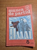 revista munca de partid - mai 1985 - revista a comitetului central al partidului comunist roman