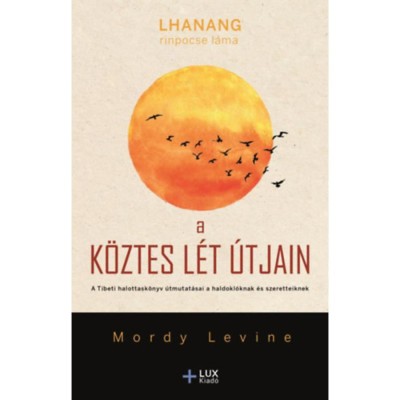 A k&amp;ouml;ztes l&amp;eacute;t &amp;uacute;tjain - A Tibeti halottask&amp;ouml;nyv &amp;uacute;tmutat&amp;aacute;sai a haldokl&amp;oacute;knak &amp;eacute;s szeretteiknek - Lhanangrinpocse L&amp;aacute;ma foto