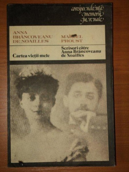 CARTEA VIETII MELE-ANNA BRANCOVEANU DE NOAILLES,SCRISORI CATRE ANNA BRANCOVEANU DE NOAILLES-MARCEL PROUST,1986