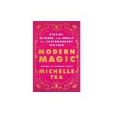 Modern Magic: Stories, Rituals, and Spells for Contemporary Witches
