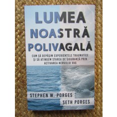 Lumea noastra polivagala - Stephen W. Porges, Seth Porges