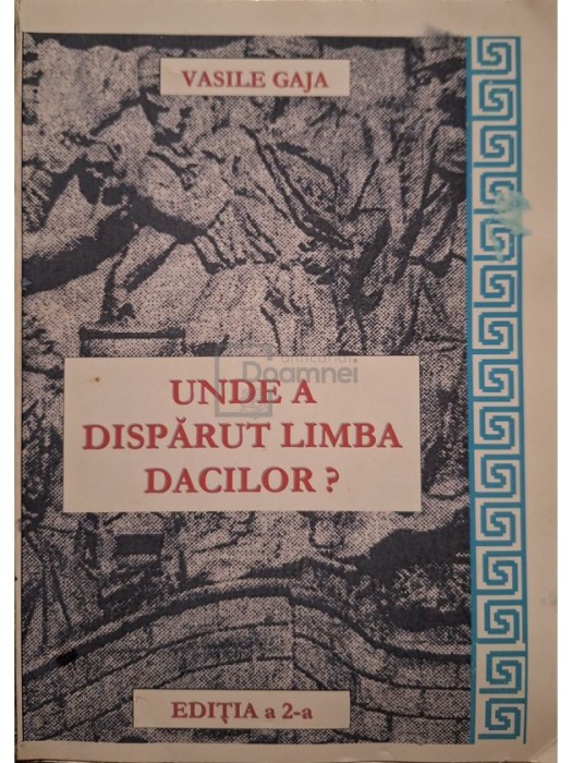 Vasile Gaja - Unde a disparut limba dacilor?, editia a II-a (Editia: 2008)