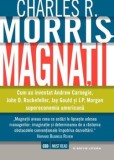 Magnatii. Cum au inventat Andrew Carnegie, John D. Rockefeller, Jay Gould si J.P. Morgan supraeconomia americana/Charles R. Morris