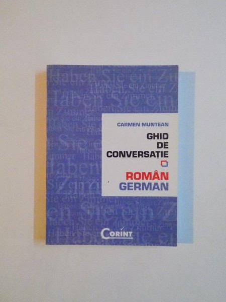 GHID DE CONVERSATIE ROMAN - GERMAN de CARMEN MUNTEANU , BUCURESTI 2007