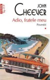 Adio, Fratele Meu Povestiri 1 Top 10+ Nr 634, John Cheever - Editura Polirom