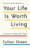 Your Life Is Worth Living: 50 Lessons to Deepen Your Faith