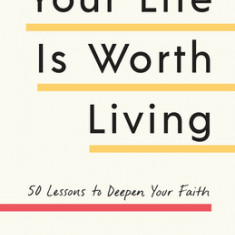 Your Life Is Worth Living: 50 Lessons to Deepen Your Faith