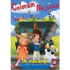 Coloram si ne jucam cu Ingrid, Matei si Pufi ( (volumul 4). In vacanta &ndash; Ioana Cristina Vladoiu