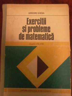 Grigore Gheba- Exercitii si probleme de matematica. Clasele VII-VIII (1979) foto