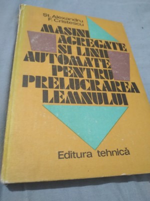 MASINI AGREGATE SI LINII AUTOMATE PENTRU PRELUCRAREA LEMNULUI ST.ALEXANDRU 1983 foto