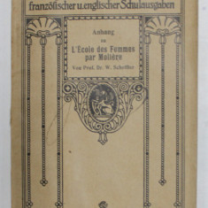 ANHANG ZU L 'ECOLE DES FEMMES par MOLIERE , von prof. Dr. W. SCHEFFLER , TEXT IN GERMANA SI FRANCEZA , INCEPUTUL SEC. XX