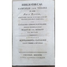 Bibliothecae Samuelis Com. Teleki de Sz&eacute;k, Pars Tertia, Scriptores rerum Hungaricarum et Transilvanicarum complexa...- Viena, 1811