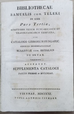 Bibliothecae Samuelis Com. Teleki de Sz&amp;eacute;k, Pars Tertia, Scriptores rerum Hungaricarum et Transilvanicarum complexa...- Viena, 1811 foto