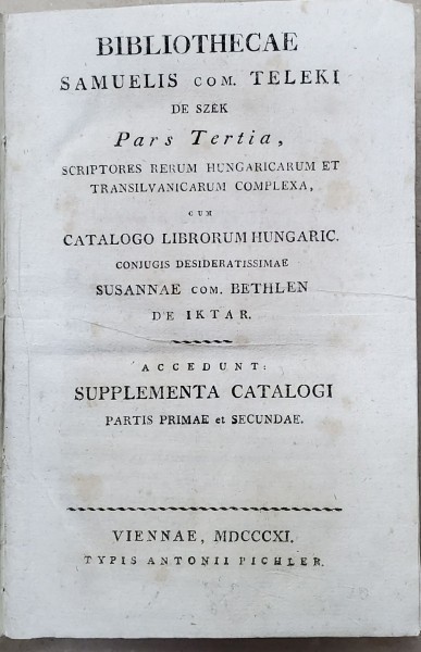 Bibliothecae Samuelis Com. Teleki de Sz&eacute;k, Pars Tertia, Scriptores rerum Hungaricarum et Transilvanicarum complexa...- Viena, 1811