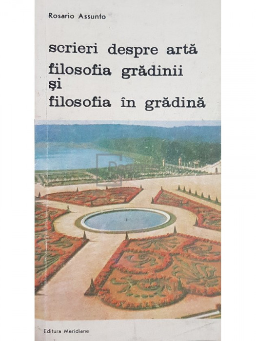 Rosario Assunto - Scrieri despre arta. Filosofia gradinii si filosofia in gradina (editia 1988)