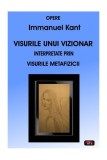 Visurile unui vizionar. Interpretate prin visurile metafizicii - Paperback brosat - Immanuel Kant - Antet Revolution