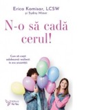 N-o sa cada cerul! Cu sa cresti adolescenti rezilienti in era anxietatii - Erica Komisar, Sydny Miner