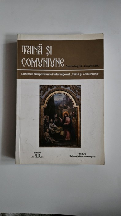 Banat - Volum: Taina si Comuniune. Lucrarile Simpozionului, Timisoara-Caransebes 2012