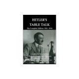 Hitler's Table Talk: The Complete Edition 1941-1944