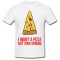 Tricou &quot; I want a pizza not your opinion &quot;