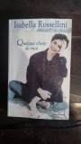 QUELQUE CHOSE DE MOI - ISABELLA ROSSELLINI (CARTE IN LIMBA FRANCEZA)