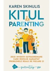 Kitul de parenting. Zece inventii extraordinare care rezolv garantat problemele reale de fiecare zi/Karen Skinulis