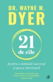 21 de zile pentru a dob&acirc;ndi succesul și pacea interioară - Wayne W Dyer - Editura Curtea Veche